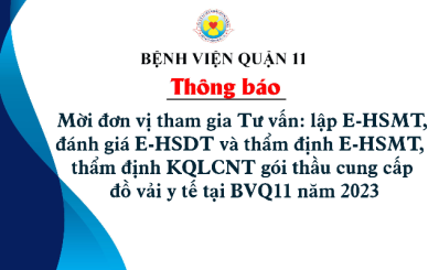 Thông báo v/v mời đơn vị tham gia Tư vấn: lập E-HSMT, đánh giá E-HSDT và thẩm định E-HSMT, thẩm định KQLCNT gói thầu cung cấp đồ vải y tế tại BVQ11 năm 2023